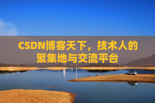 CSDN博客天下,技术人的聚集地与交流平台